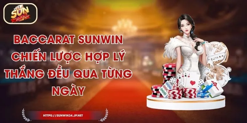 Baccarat Sunwin - Chiến Lược Hợp Lý, Thắng Đều Qua Từng Ngày