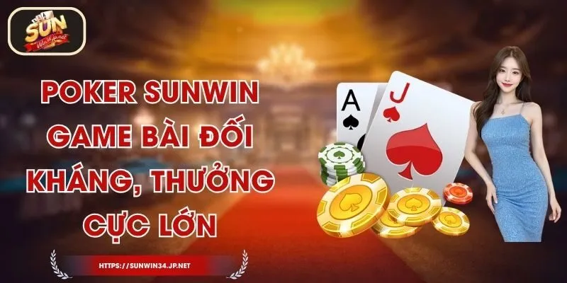 Poker Sunwin – Game Bài Đối Kháng, Thưởng Cực Lớn