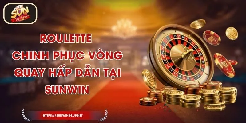 Roulette - Chinh Phục Vòng Quay Hấp Dẫn Tại Sunwin