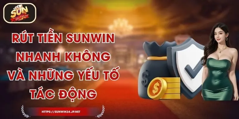 Rút Tiền Sunwin Nhanh Không Và Những Yếu Tố Tác Động