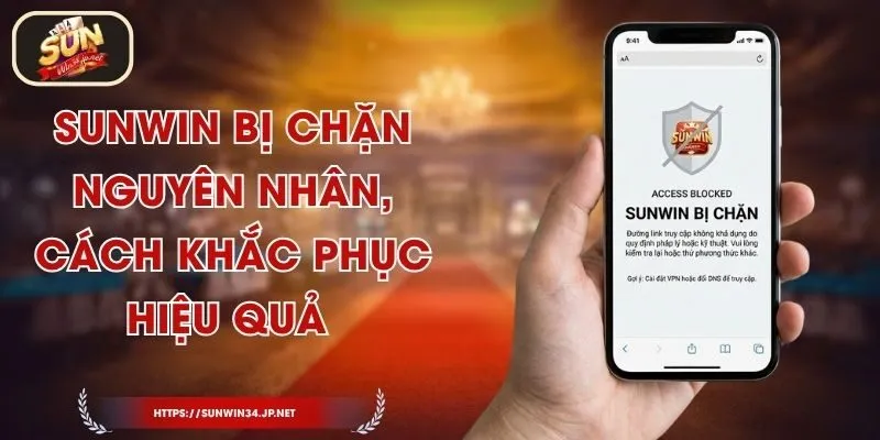 Sunwin Bị Chặn - Nguyên Nhân, Cách Khắc Phục Hiệu Quả