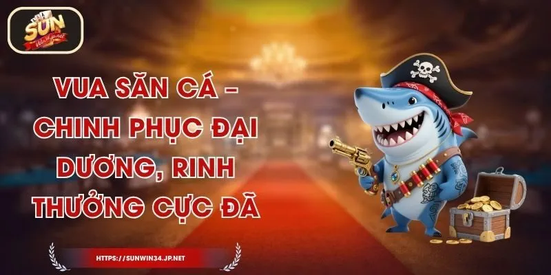 Vua Săn Cá – Chinh Phục Đại Dương, Rinh Thưởng Cực Đã