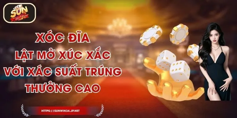 Xóc Đĩa - Lật Mở Xúc Xắc Với Xác Suất Trúng Thưởng Cao